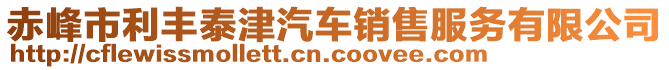 赤峰市利豐泰津汽車銷售服務有限公司