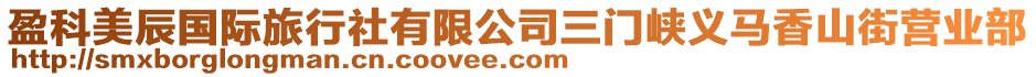 盈科美辰國(guó)際旅行社有限公司三門峽義馬香山街營(yíng)業(yè)部