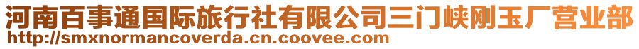 河南百事通國際旅行社有限公司三門峽剛玉廠營業部