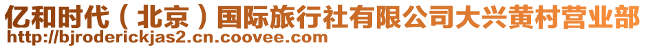 億和時代（北京）國際旅行社有限公司大興黃村營業(yè)部