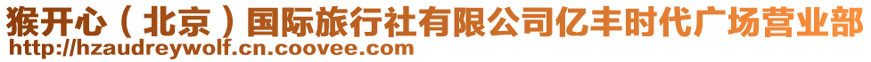 猴開心（北京）國際旅行社有限公司億豐時代廣場營業(yè)部