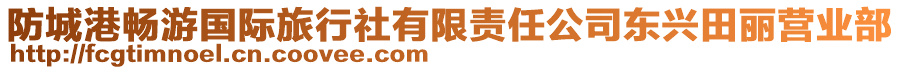 防城港暢游國(guó)際旅行社有限責(zé)任公司東興田麗營(yíng)業(yè)部