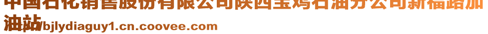 中國石化銷售股份有限公司陜西寶雞石油分公司新福路加
油站