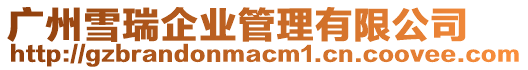 廣州雪瑞企業(yè)管理有限公司