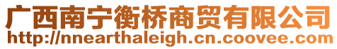 廣西南寧衡橋商貿有限公司