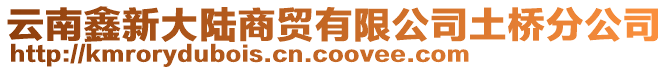 云南鑫新大陸商貿有限公司土橋分公司