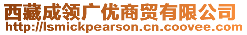 西藏成領(lǐng)廣優(yōu)商貿(mào)有限公司