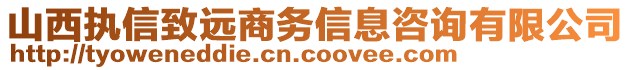 山西執(zhí)信致遠(yuǎn)商務(wù)信息咨詢有限公司