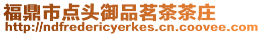 福鼎市點(diǎn)頭御品茗茶茶莊