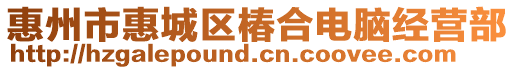 惠州市惠城區(qū)椿合電腦經(jīng)營部