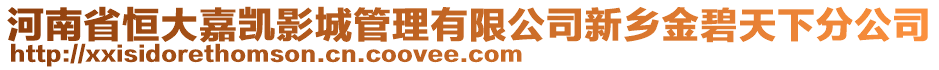 河南省恒大嘉凱影城管理有限公司新鄉金碧天下分公司