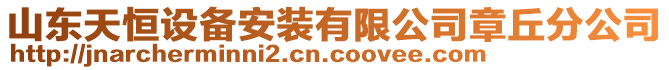 山東天恒設(shè)備安裝有限公司章丘分公司