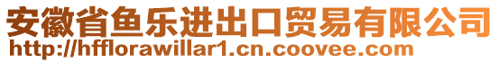 安徽省魚樂進(jìn)出口貿(mào)易有限公司