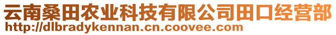 云南桑田農(nóng)業(yè)科技有限公司田口經(jīng)營部