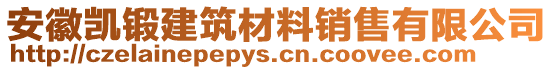 安徽凱鍛建筑材料銷售有限公司