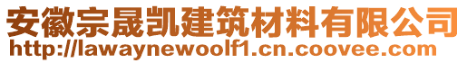 安徽宗晟凱建筑材料有限公司