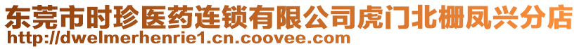 東莞市時珍醫(yī)藥連鎖有限公司虎門北柵鳳興分店