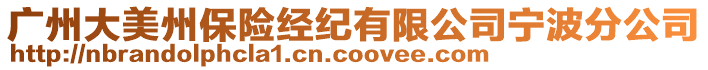 廣州大美州保險(xiǎn)經(jīng)紀(jì)有限公司寧波分公司