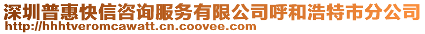 深圳普惠快信咨詢(xún)服務(wù)有限公司呼和浩特市分公司