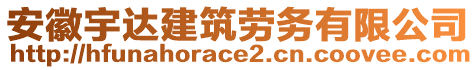 安徽宇達(dá)建筑勞務(wù)有限公司