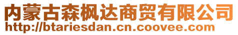 內(nèi)蒙古森楓達(dá)商貿(mào)有限公司