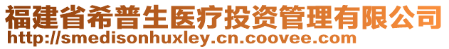 福建省希普生醫(yī)療投資管理有限公司