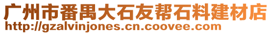 廣州市番禺大石友幫石料建材店