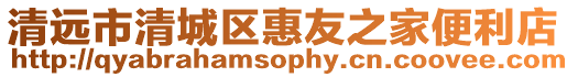 清遠(yuǎn)市清城區(qū)惠友之家便利店