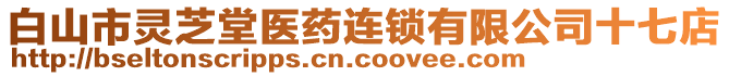 白山市靈芝堂醫(yī)藥連鎖有限公司十七店