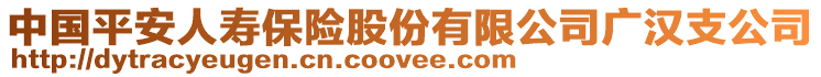 中國平安人壽保險(xiǎn)股份有限公司廣漢支公司