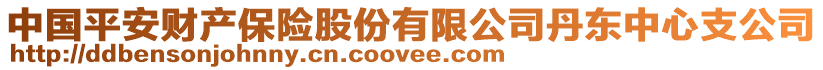 中國(guó)平安財(cái)產(chǎn)保險(xiǎn)股份有限公司丹東中心支公司