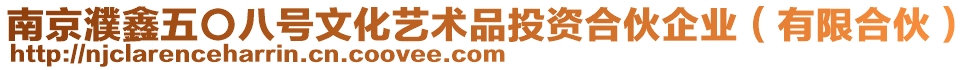 南京濮鑫五〇八號文化藝術品投資合伙企業（有限合伙）