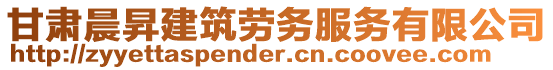甘肅晨昇建筑勞務服務有限公司