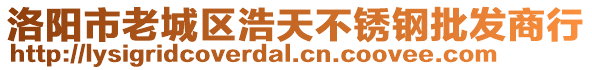 洛陽市老城區(qū)浩天不銹鋼批發(fā)商行