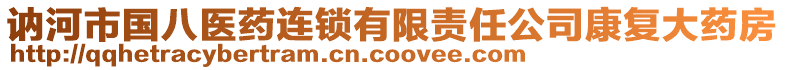 訥河市國(guó)八醫(yī)藥連鎖有限責(zé)任公司康復(fù)大藥房