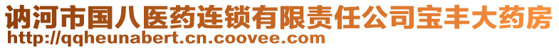 訥河市國(guó)八醫(yī)藥連鎖有限責(zé)任公司寶豐大藥房