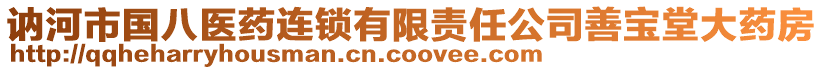 訥河市國(guó)八醫(yī)藥連鎖有限責(zé)任公司善寶堂大藥房