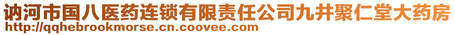 訥河市國(guó)八醫(yī)藥連鎖有限責(zé)任公司九井聚仁堂大藥房