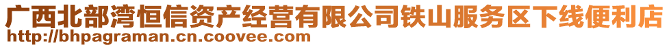 廣西北部灣恒信資產(chǎn)經(jīng)營(yíng)有限公司鐵山服務(wù)區(qū)下線便利店