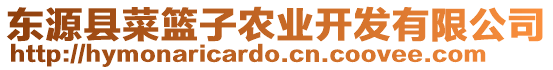 東源縣菜籃子農(nóng)業(yè)開發(fā)有限公司