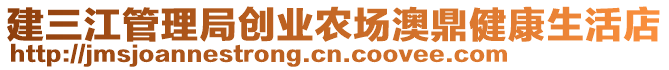 建三江管理局創(chuàng)業(yè)農(nóng)場澳鼎健康生活店