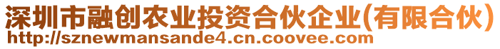 深圳市融創(chuàng)農(nóng)業(yè)投資合伙企業(yè)(有限合伙)