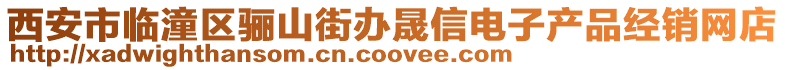 西安市臨潼區(qū)驪山街辦晟信電子產(chǎn)品經(jīng)銷網(wǎng)店