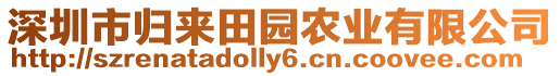 深圳市歸來(lái)田園農(nóng)業(yè)有限公司