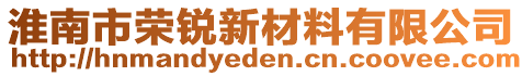 淮南市荣锐新材料有限公司