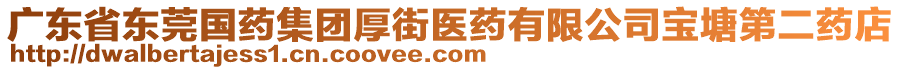 廣東省東莞國(guó)藥集團(tuán)厚街醫(yī)藥有限公司寶塘第二藥店