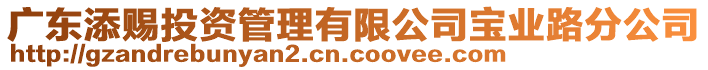 廣東添賜投資管理有限公司寶業(yè)路分公司