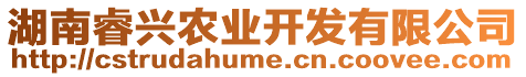 湖南睿興農(nóng)業(yè)開發(fā)有限公司