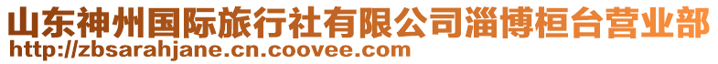 山東神州國(guó)際旅行社有限公司淄博桓臺(tái)營(yíng)業(yè)部