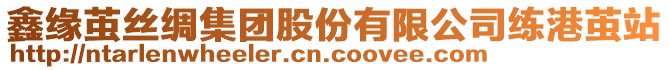 鑫緣繭絲綢集團股份有限公司練港繭站
